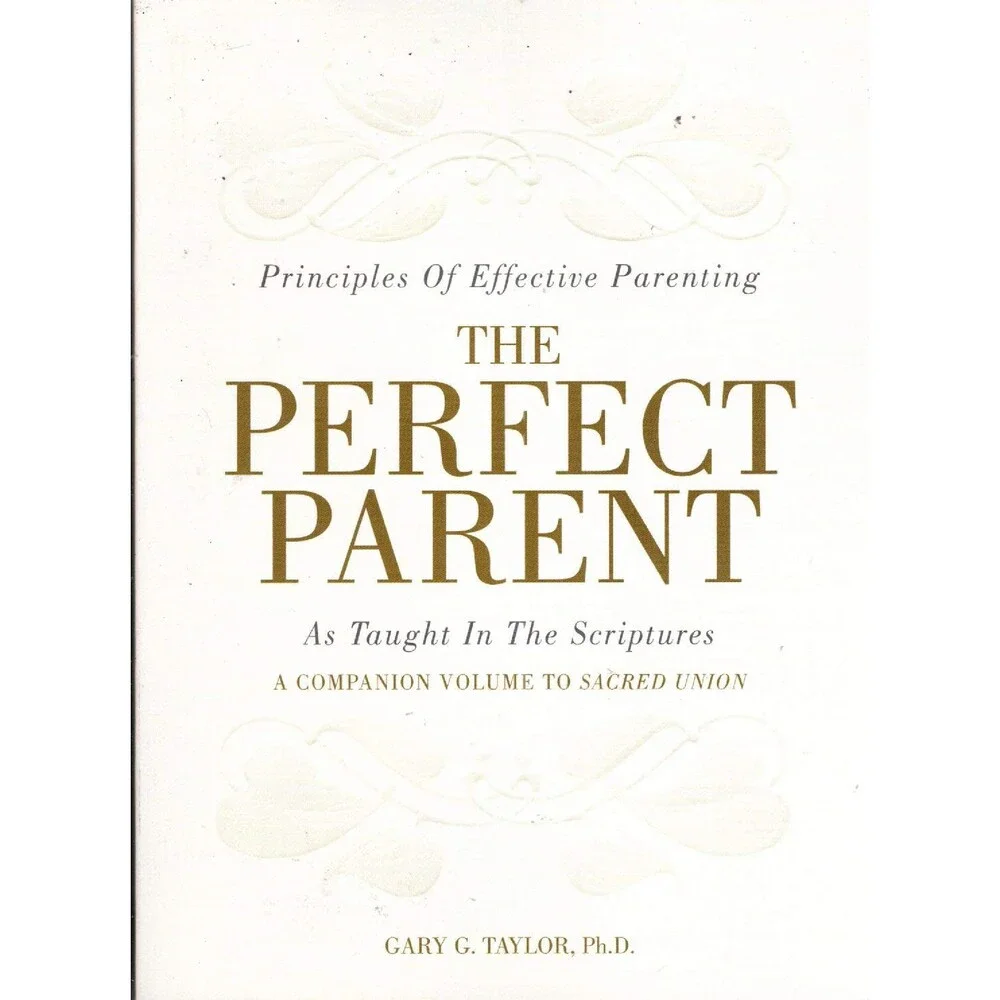 The Perfect Parent: Principles of Effective Parenting as Taught in the Scriptur